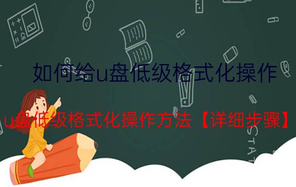 如何给u盘低级格式化操作 u盘低级格式化操作方法【详细步骤】